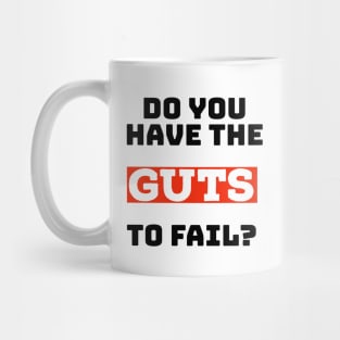 Do you have the guts to fail? Mug